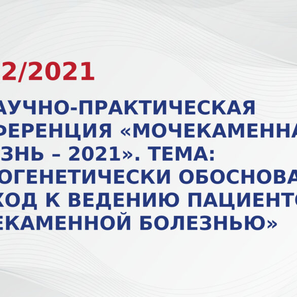 VII Научно-практическая конференция «Мочекаменная болезнь – 2021. Патогенетически обоснованный подход к ведению» пациентов с мочекаменной болезнью»