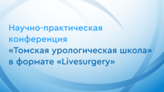 Научно-практическая конференция «Томская урологическая школа» в формате «Livesurgery»