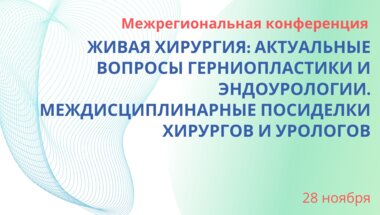 Межрегиональная конференция «Живая хирургия: актуальные вопросы герниопластики и эндоурологии. Междисциплинарные посиделки хирургов и урологов»