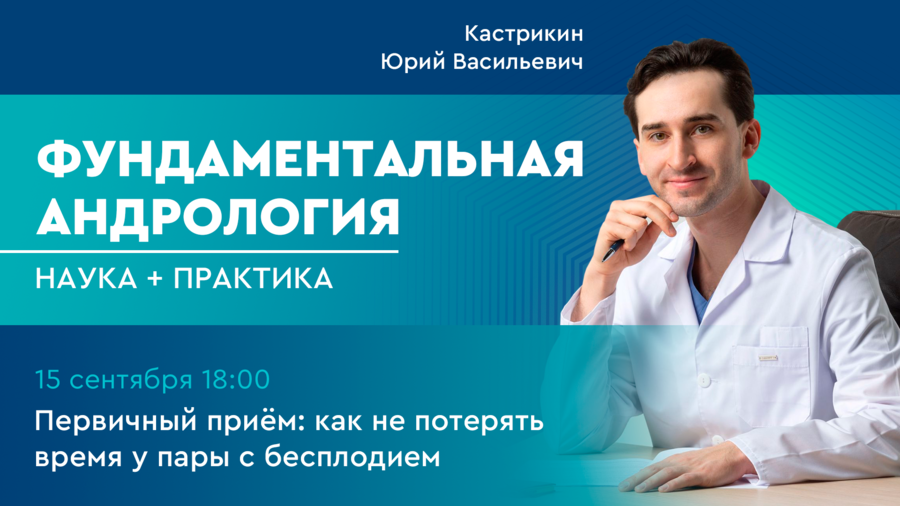 Фундаментальная андрология: наука + практика. Выпуск 1. Первичный приём: как не потерять время у пары с бесплодием