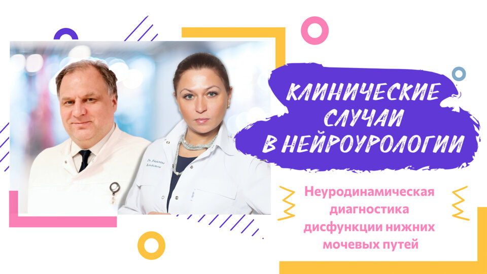 Вебинар. Клинические случаи в нейроурологии №24. Неуродинамическая диагностика дисфункции нижних мочевых путей